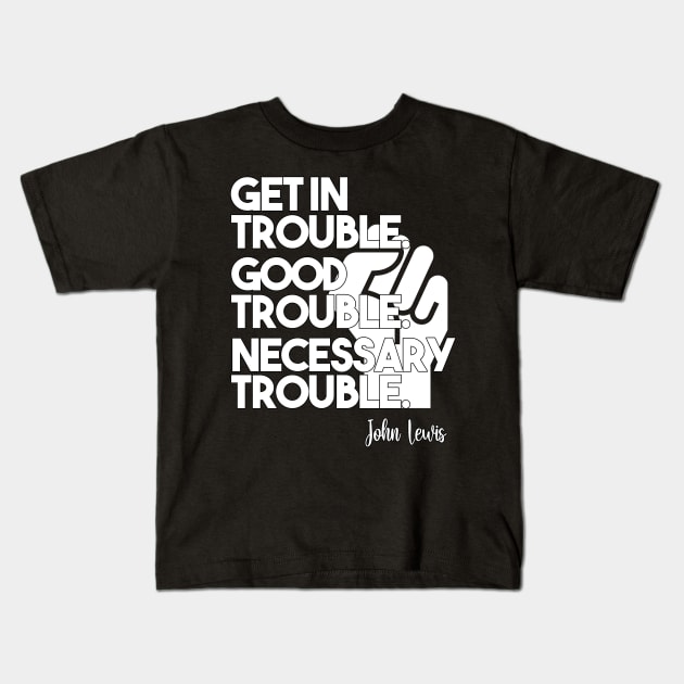 Get in Trouble. Good Trouble. Necessary Trouble. Kids T-Shirt by arlenawyron42770